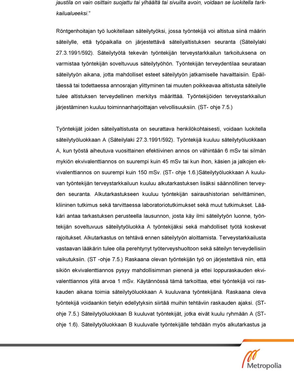 Säteilytyötä tekevän työntekijän terveystarkkailun tarkoituksena on varmistaa työntekijän soveltuvuus säteilytyöhön.