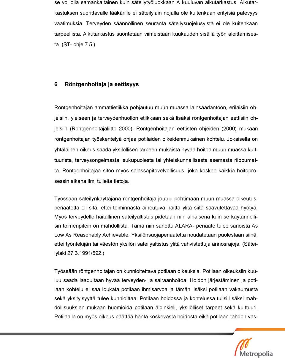 ) 6 Röntgenhoitaja ja eettisyys Röntgenhoitajan ammattietiikka pohjautuu muun muassa lainsäädäntöön, erilaisiin ohjeisiin, yleiseen ja terveydenhuollon etiikkaan sekä lisäksi röntgenhoitajan