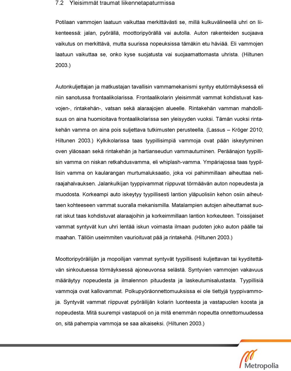 ) Autonkuljettajan ja matkustajan tavallisin vammamekanismi syntyy etutörmäyksessä eli niin sanotussa frontaalikolarissa.