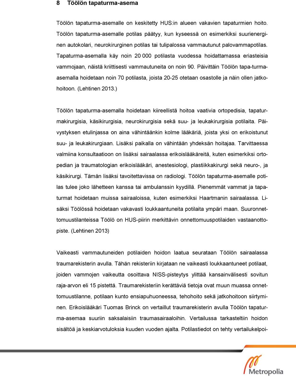 Tapaturma-asemalla käy noin 20 000 potilasta vuodessa hoidattamassa eriasteisia vammojaan, näistä kriittisesti vammautuneita on noin 90.