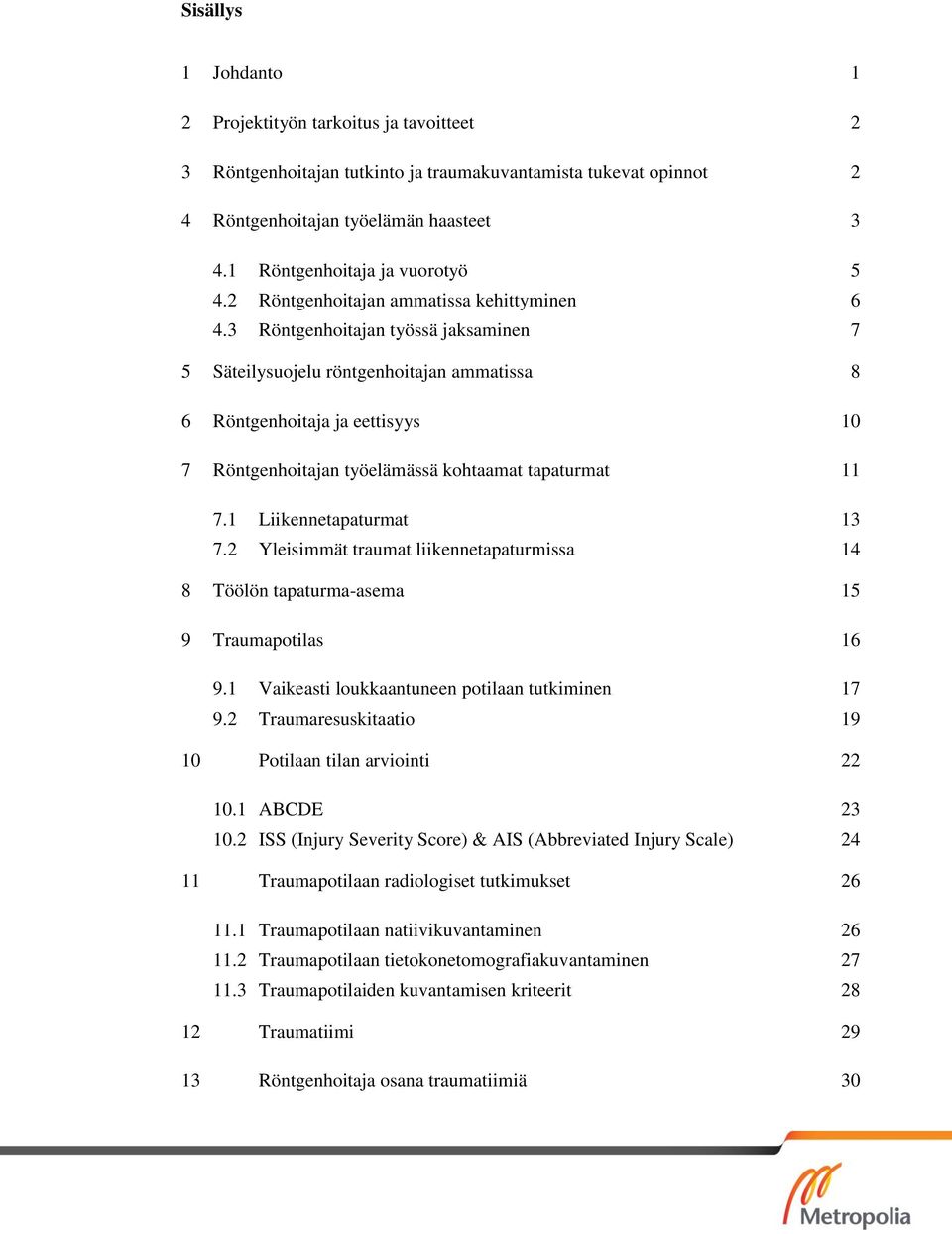 3 Röntgenhoitajan työssä jaksaminen 7 5 Säteilysuojelu röntgenhoitajan ammatissa 8 6 Röntgenhoitaja ja eettisyys 10 7 Röntgenhoitajan työelämässä kohtaamat tapaturmat 11 7.1 Liikennetapaturmat 13 7.
