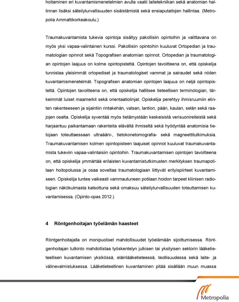 Pakollisiin opintoihin kuuluvat Ortopedian ja traumatologian opinnot sekä Topografisen anatomian opinnot. Ortopedian ja traumatologian opintojen laajuus on kolme opintopistettä.