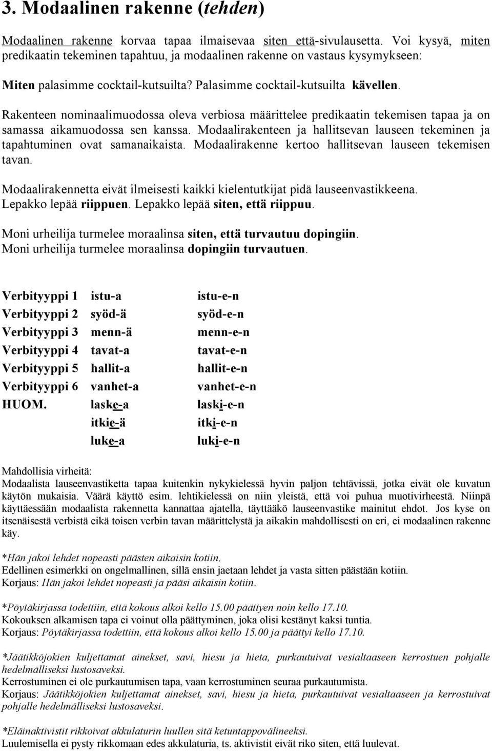 Rakenteen nominaalimuodossa oleva verbiosa määrittelee predikaatin tekemisen tapaa ja on samassa aikamuodossa sen kanssa.