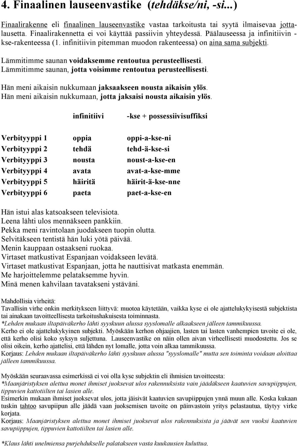 Lämmitimme saunan voidaksemme rentoutua perusteellisesti. Lämmitimme saunan, jotta voisimme rentoutua perusteellisesti. Hän meni aikaisin nukkumaan jaksaakseen nousta aikaisin ylös.