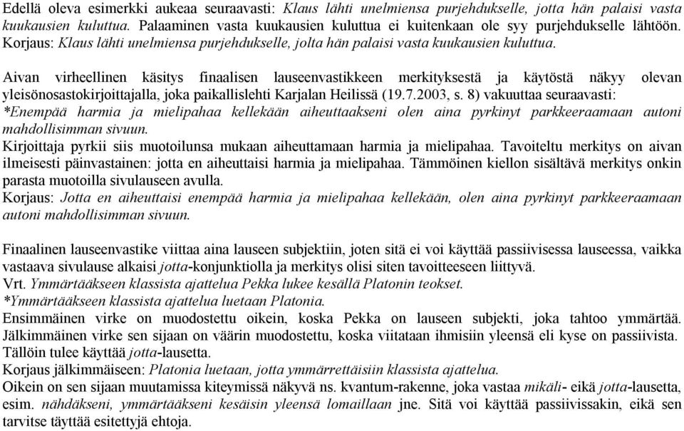 Aivan virheellinen käsitys finaalisen lauseenvastikkeen merkityksestä ja käytöstä näkyy olevan yleisönosastokirjoittajalla, joka paikallislehti Karjalan Heilissä (19.7.2003, s.