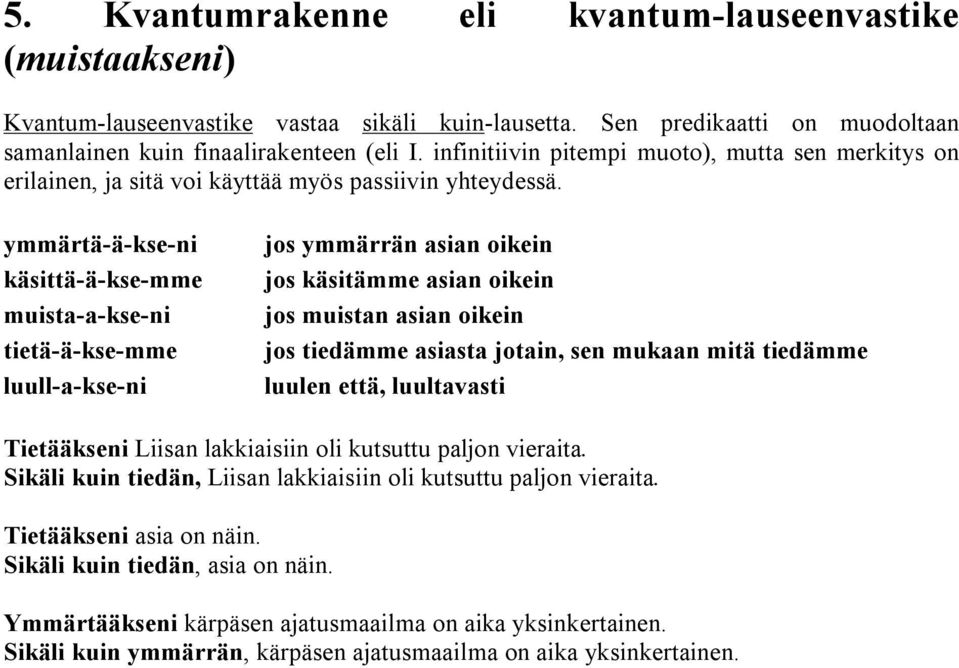 ymmärtä-ä-kse-ni käsittä-ä-kse-mme muista-a-kse-ni tietä-ä-kse-mme luull-a-kse-ni jos ymmärrän asian oikein jos käsitämme asian oikein jos muistan asian oikein jos tiedämme asiasta jotain, sen mukaan