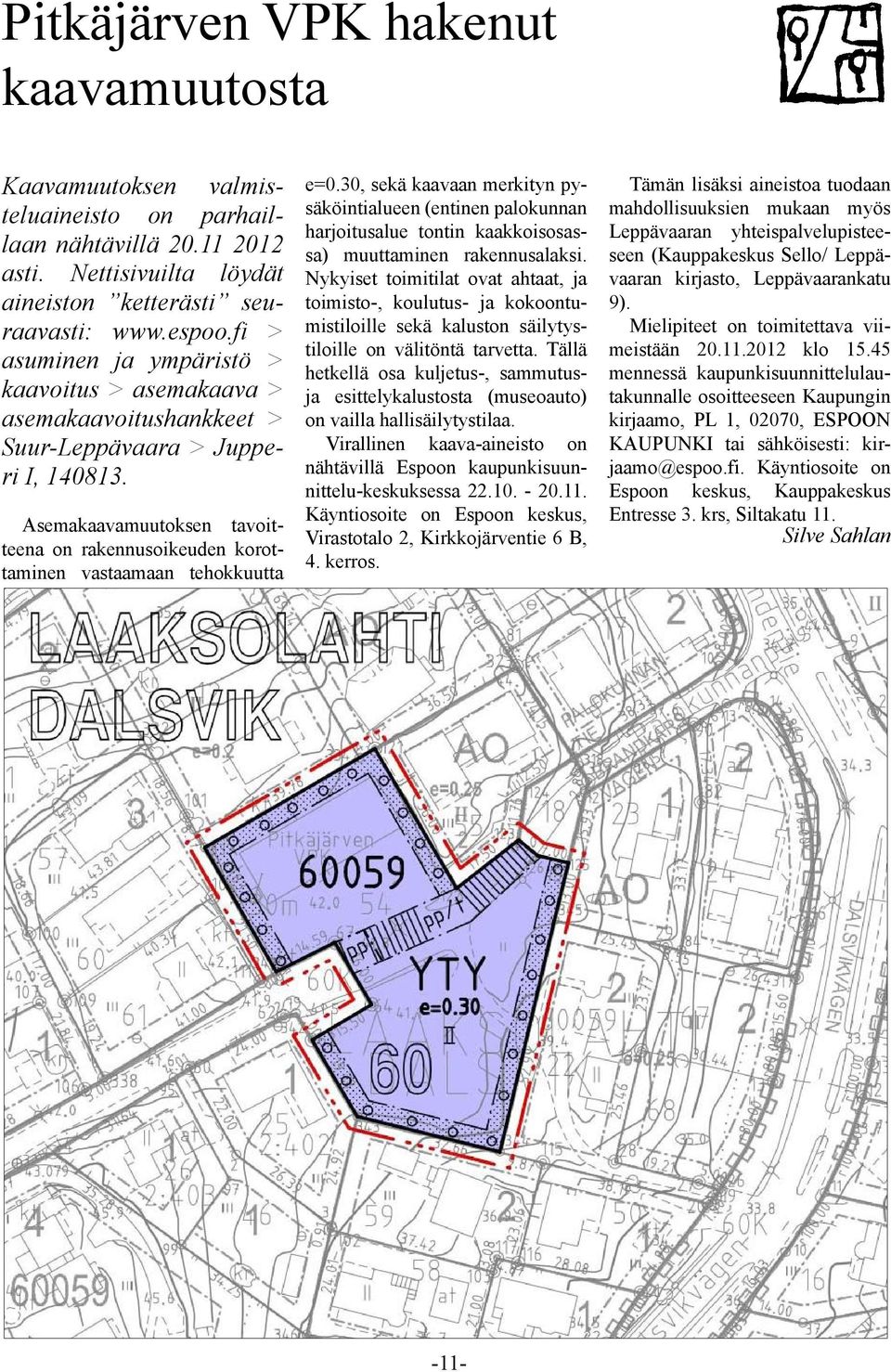 Asemakaavamuutoksen tavoitteena on rakennusoikeuden korottaminen vastaamaan tehokkuutta e=0.