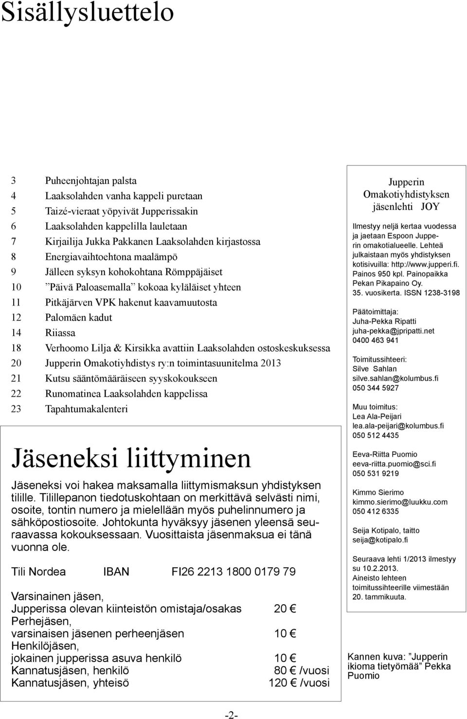 Riiassa 18 Verhoomo Lilja & Kirsikka avattiin Laaksolahden ostoskeskuksessa 20 Jupperin Omakotiyhdistys ry:n toimintasuunitelma 2013 21 Kutsu sääntömääräiseen syyskokoukseen 22 Runomatinea