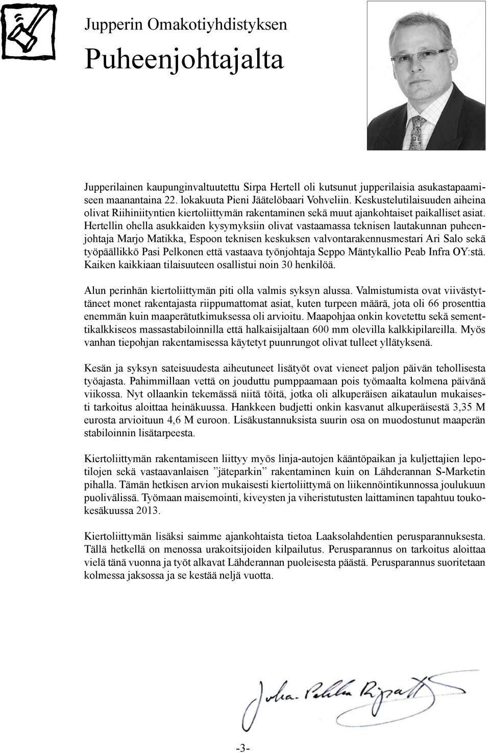 Hertellin ohella asukkaiden kysymyksiin olivat vastaamassa teknisen lautakunnan puheenjohtaja Marjo Matikka, Espoon teknisen keskuksen valvontarakennusmestari Ari Salo sekä työpäällikkö Pasi Pelkonen