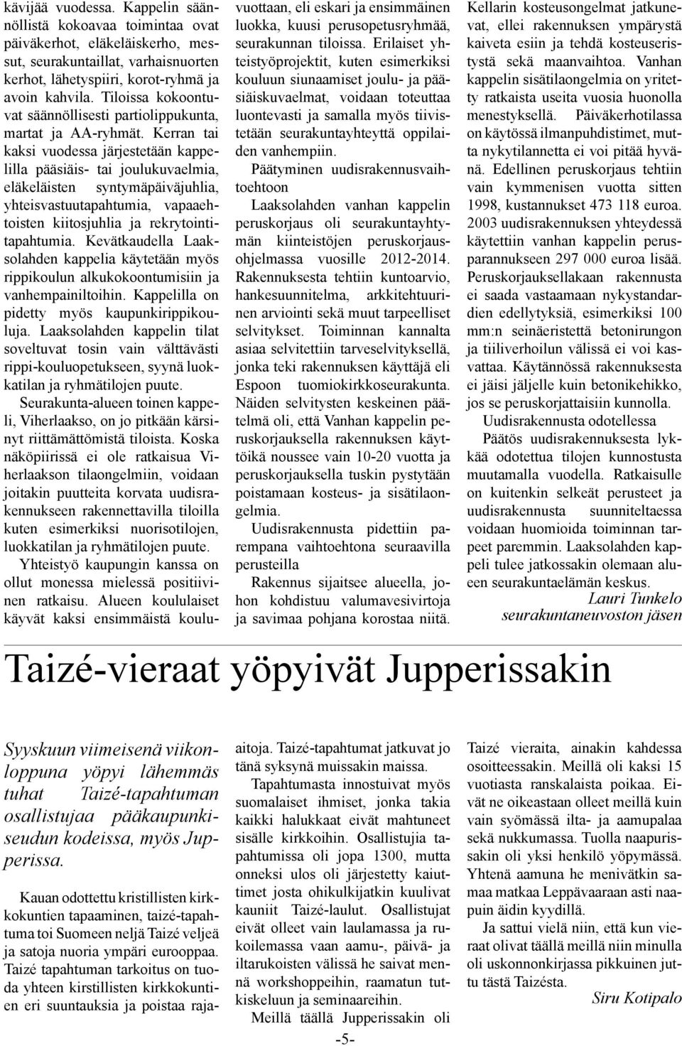 Kerran tai kaksi vuodessa järjestetään kappelilla pääsiäis- tai joulukuvaelmia, eläkeläisten syntymäpäiväjuhlia, yhteisvastuutapahtumia, vapaaehtoisten kiitosjuhlia ja rekrytointitapahtumia.