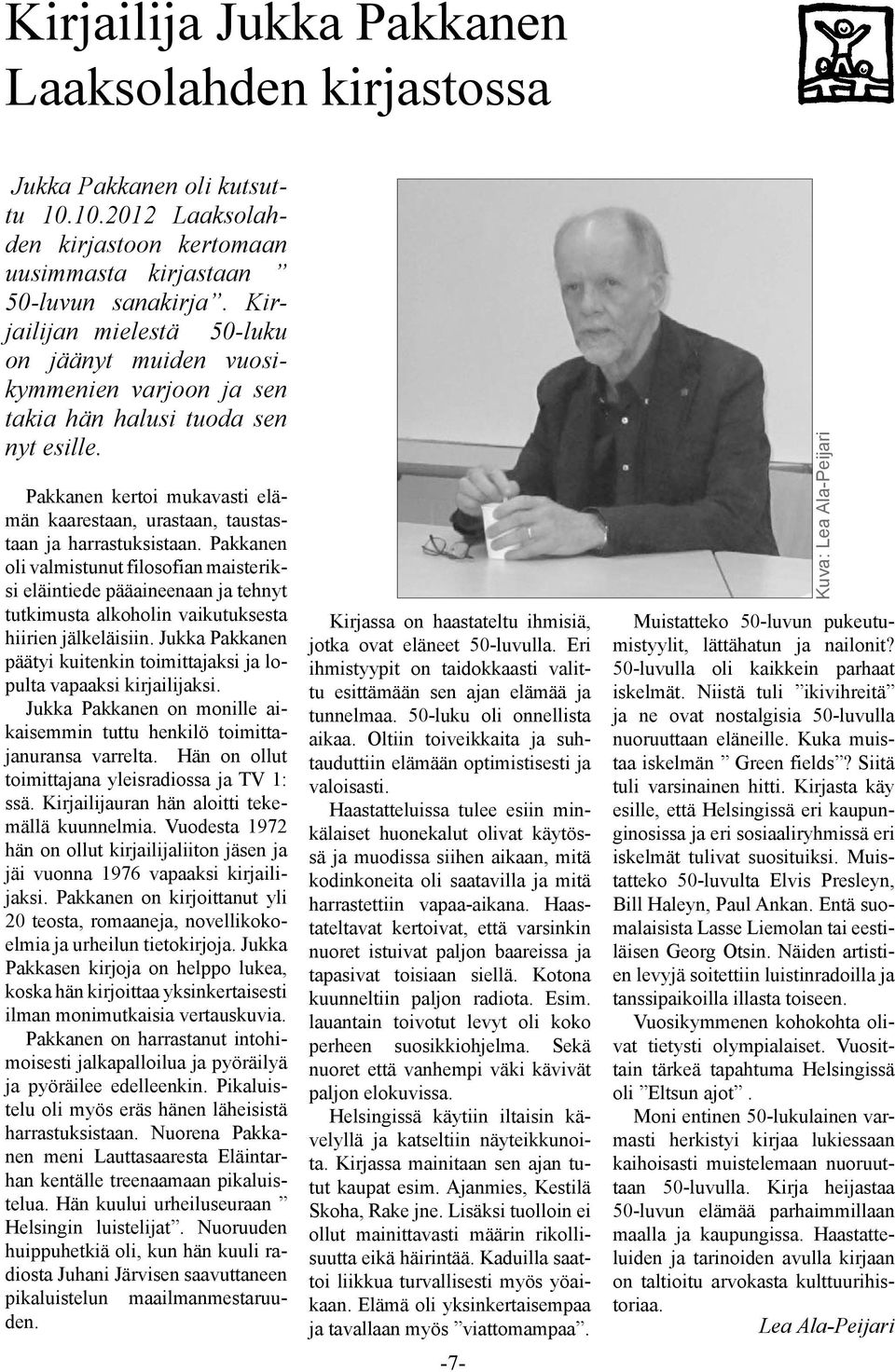 Pakkanen kertoi mukavasti elämän kaarestaan, urastaan, taustastaan ja harrastuksistaan.