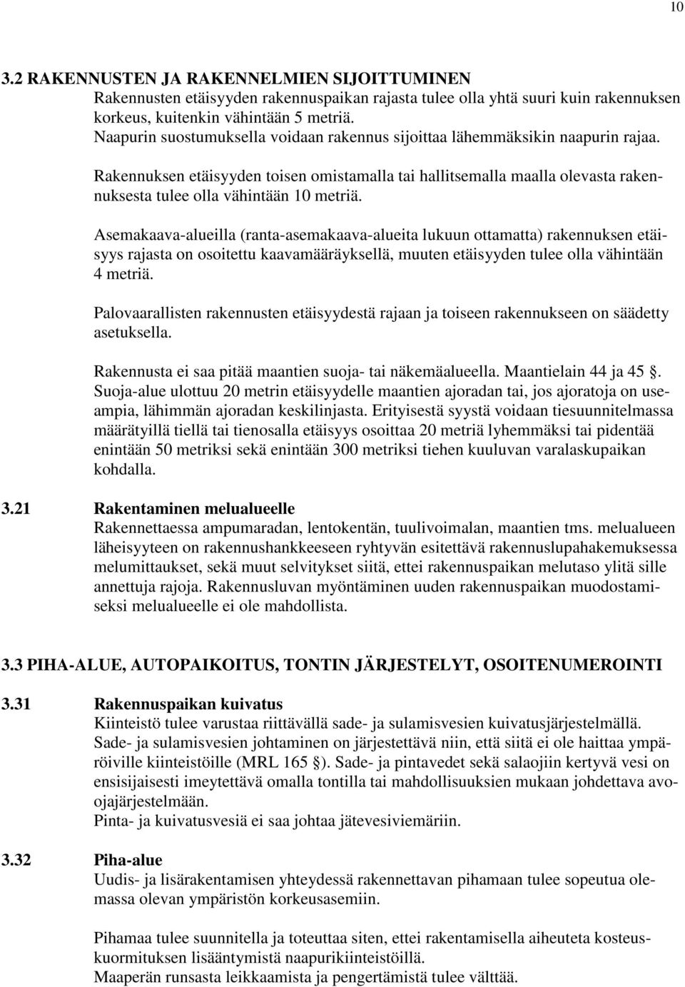 Rakennuksen etäisyyden toisen omistamalla tai hallitsemalla maalla olevasta rakennuksesta tulee olla vähintään 10 metriä.