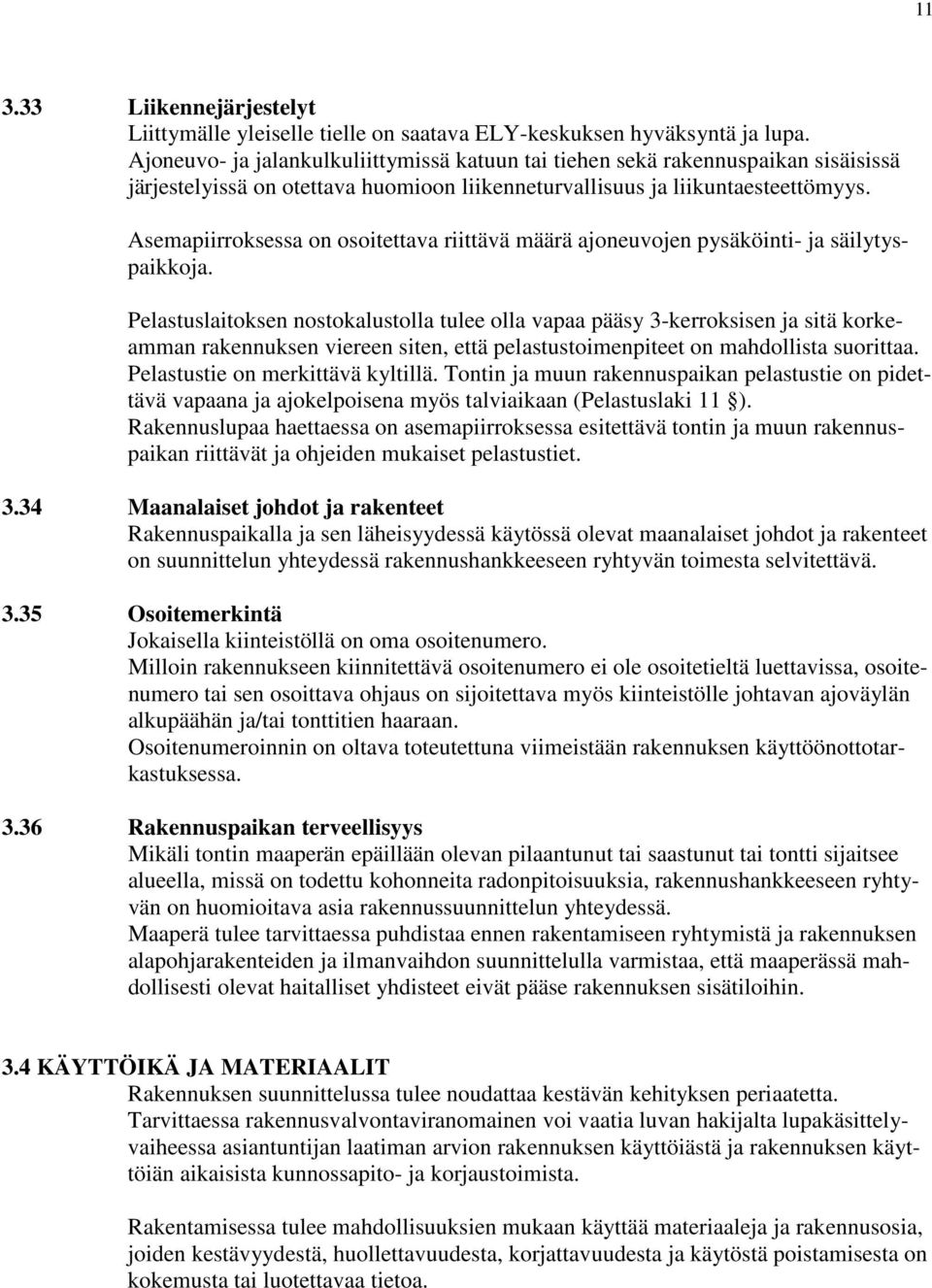 Asemapiirroksessa on osoitettava riittävä määrä ajoneuvojen pysäköinti- ja säilytyspaikkoja.