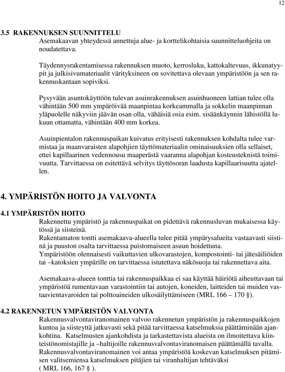 Pysyvään asuntokäyttöön tulevan asuinrakennuksen asuinhuoneen lattian tulee olla vähintään 500 mm ympäröivää maanpintaa korkeammalla ja sokkelin maanpinnan yläpuolelle näkyviin jäävän osan olla,