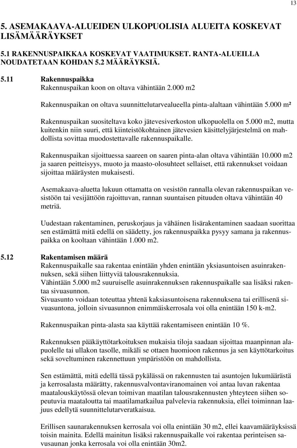 000 m2, mutta kuitenkin niin suuri, että kiinteistökohtainen jätevesien käsittelyjärjestelmä on mahdollista sovittaa muodostettavalle rakennuspaikalle.