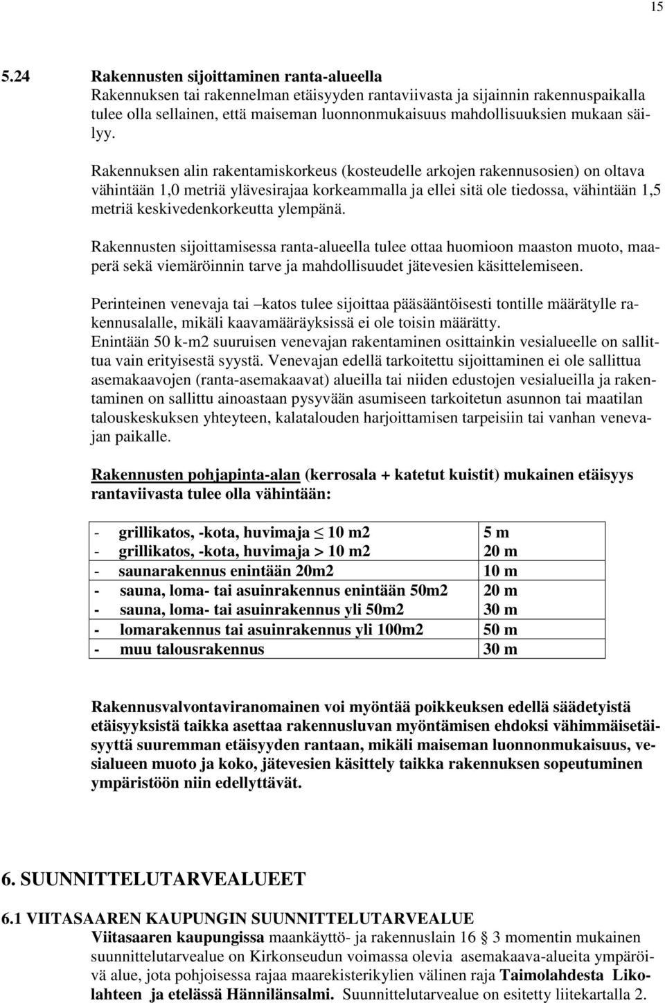 Rakennuksen alin rakentamiskorkeus (kosteudelle arkojen rakennusosien) on oltava vähintään 1,0 metriä ylävesirajaa korkeammalla ja ellei sitä ole tiedossa, vähintään 1,5 metriä keskivedenkorkeutta