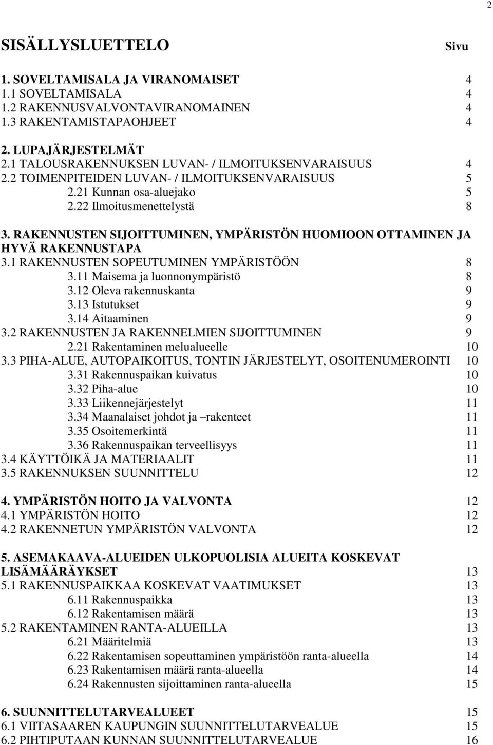 RAKENNUSTEN SIJOITTUMINEN, YMPÄRISTÖN HUOMIOON OTTAMINEN JA HYVÄ RAKENNUSTAPA 3.1 RAKENNUSTEN SOPEUTUMINEN YMPÄRISTÖÖN 8 3.11 Maisema ja luonnonympäristö 8 3.12 Oleva rakennuskanta 9 3.