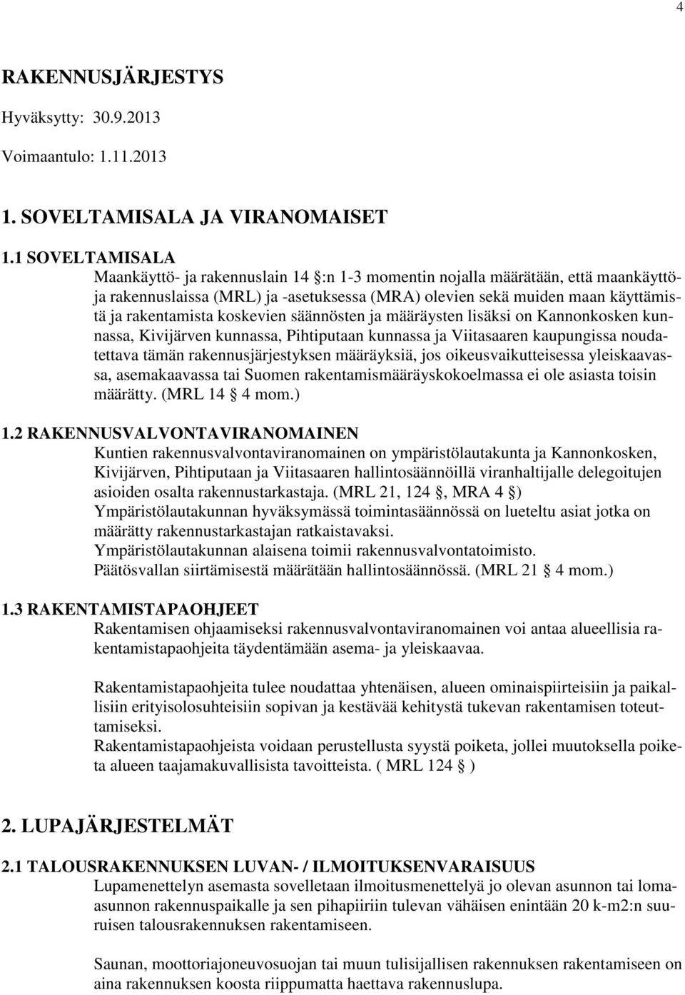 koskevien säännösten ja määräysten lisäksi on Kannonkosken kunnassa, Kivijärven kunnassa, Pihtiputaan kunnassa ja Viitasaaren kaupungissa noudatettava tämän rakennusjärjestyksen määräyksiä, jos