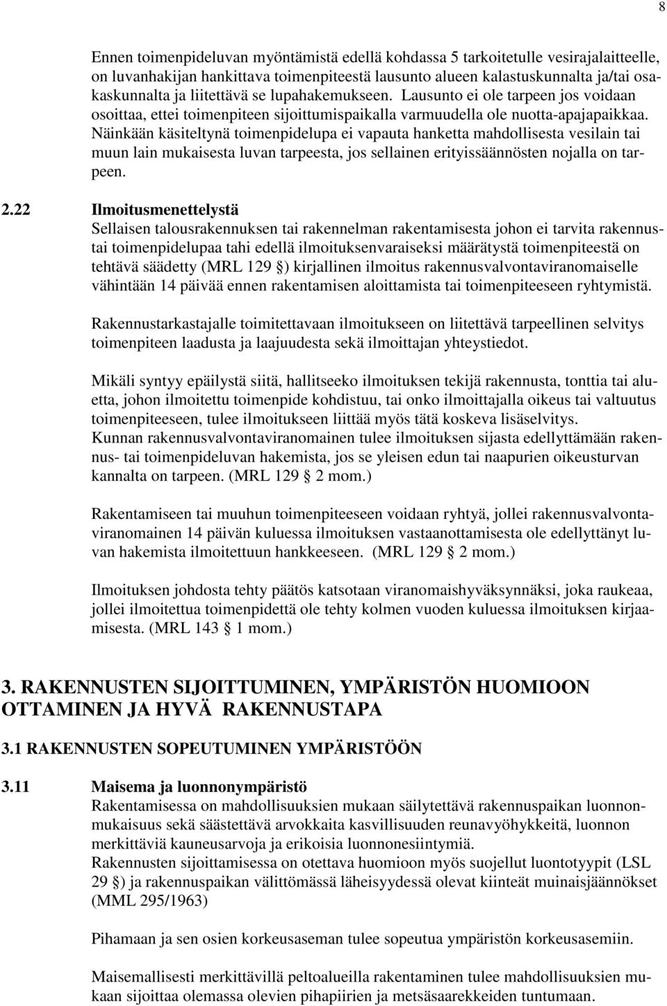 Näinkään käsiteltynä toimenpidelupa ei vapauta hanketta mahdollisesta vesilain tai muun lain mukaisesta luvan tarpeesta, jos sellainen erityissäännösten nojalla on tarpeen. 2.