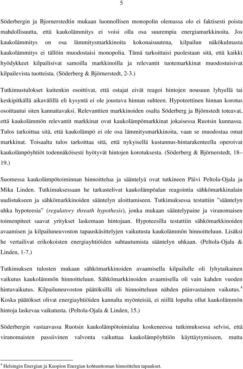 Tämä tarkoittaisi puolestaan sitä, että kaikki hyödykkeet kilpailisivat samoilla markkinoilla ja relevantit tuotemarkkinat muodostuisivat kilpailevista tuotteista. (Söderberg & Björnerstedt, 2-3.