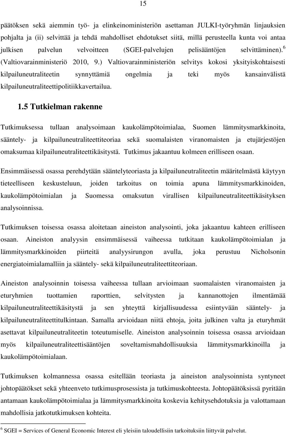 ) Valtiovarainministeriön selvitys kokosi yksityiskohtaisesti kilpailuneutraliteetin synnyttämiä ongelmia ja teki myös kansainvälistä kilpailuneutraliteettipolitiikkavertailua. 1.