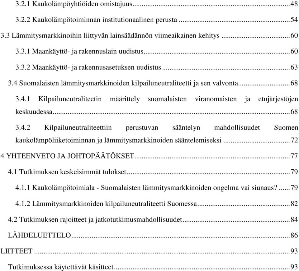 .. 68 3.4.2 Kilpailuneutraliteettiin perustuvan sääntelyn mahdollisuudet Suomen kaukolämpöliiketoiminnan ja lämmitysmarkkinoiden sääntelemiseksi... 72 4 YHTEENVETO JA JOHTOPÄÄTÖKSET... 77 4.