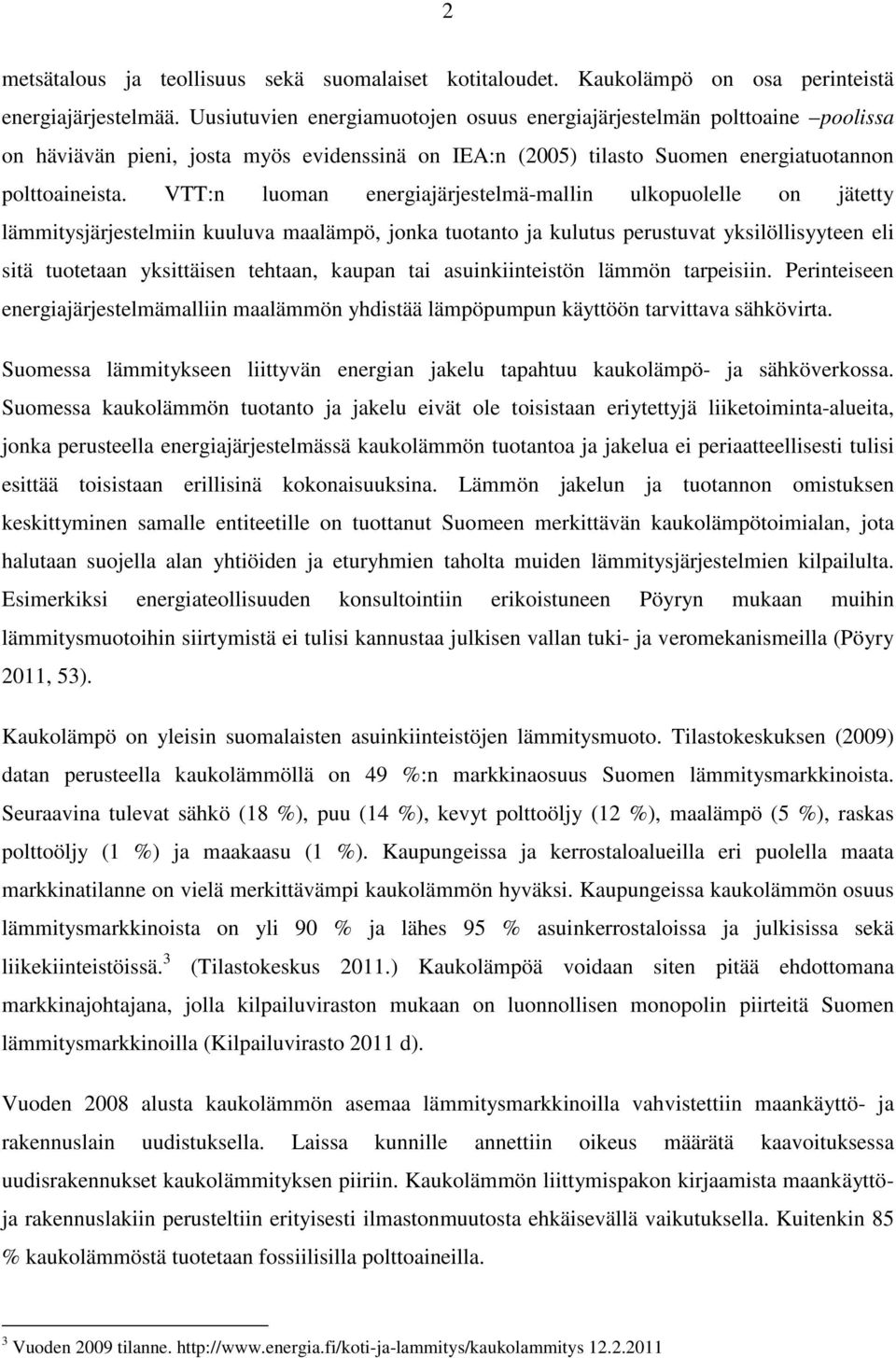 VTT:n luoman energiajärjestelmä-mallin ulkopuolelle on jätetty lämmitysjärjestelmiin kuuluva maalämpö, jonka tuotanto ja kulutus perustuvat yksilöllisyyteen eli sitä tuotetaan yksittäisen tehtaan,