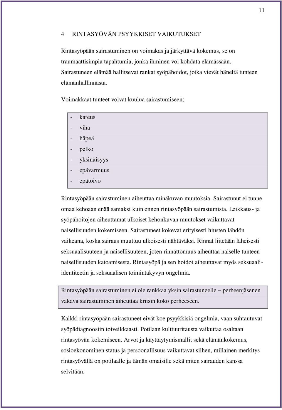 Voimakkaat tunteet voivat kuulua sairastumiseen; - kateus - viha - häpeä - pelko - yksinäisyys - epävarmuus - epätoivo Rintasyöpään sairastuminen aiheuttaa minäkuvan muutoksia.