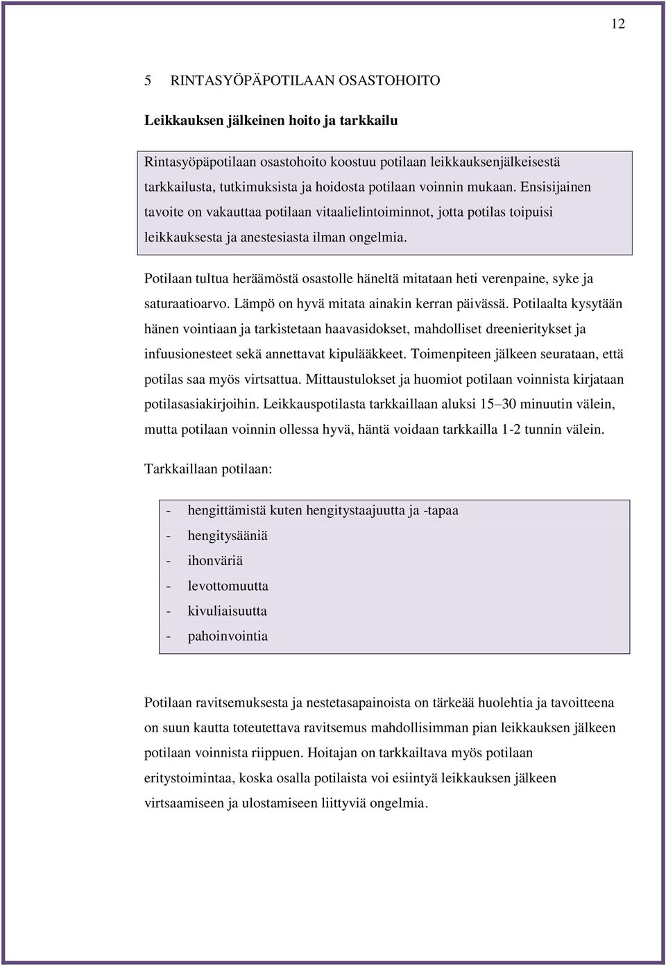 Potilaan tultua heräämöstä osastolle häneltä mitataan heti verenpaine, syke ja saturaatioarvo. Lämpö on hyvä mitata ainakin kerran päivässä.