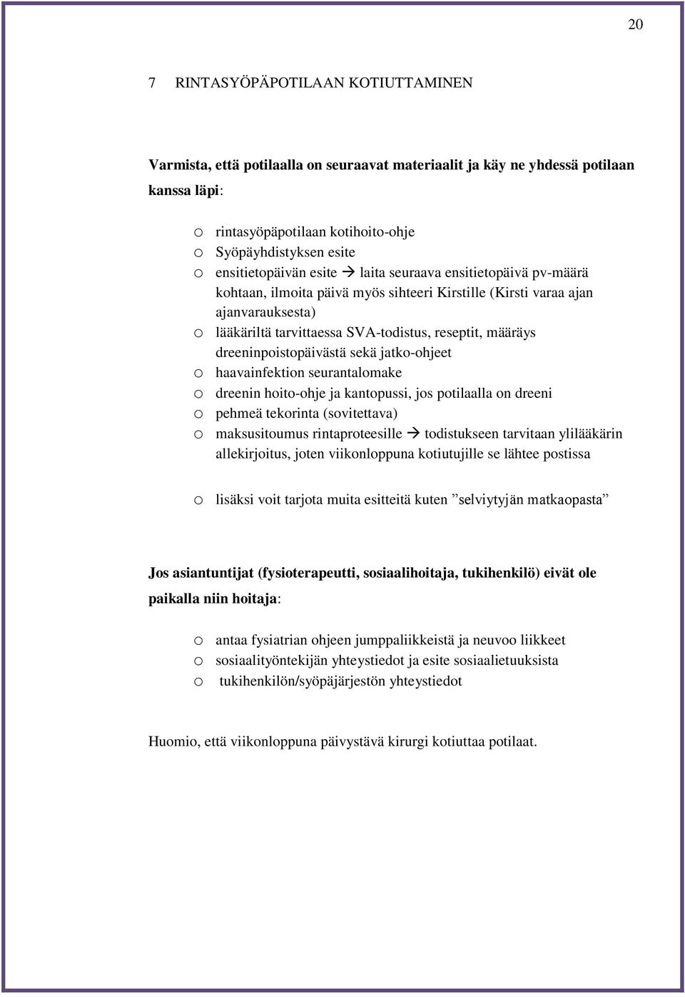 määräys dreeninpoistopäivästä sekä jatko-ohjeet o haavainfektion seurantalomake o dreenin hoito-ohje ja kantopussi, jos potilaalla on dreeni o pehmeä tekorinta (sovitettava) o maksusitoumus