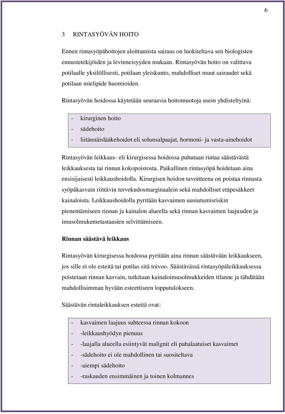 Rintasyövän hoidossa käytetään seuraavia hoitomuotoja usein yhdisteltyinä: - kirurginen hoito - sädehoito - liitännäislääkehoidot eli solunsalpaajat, hormoni- ja vasta-ainehoidot Rintasyövän