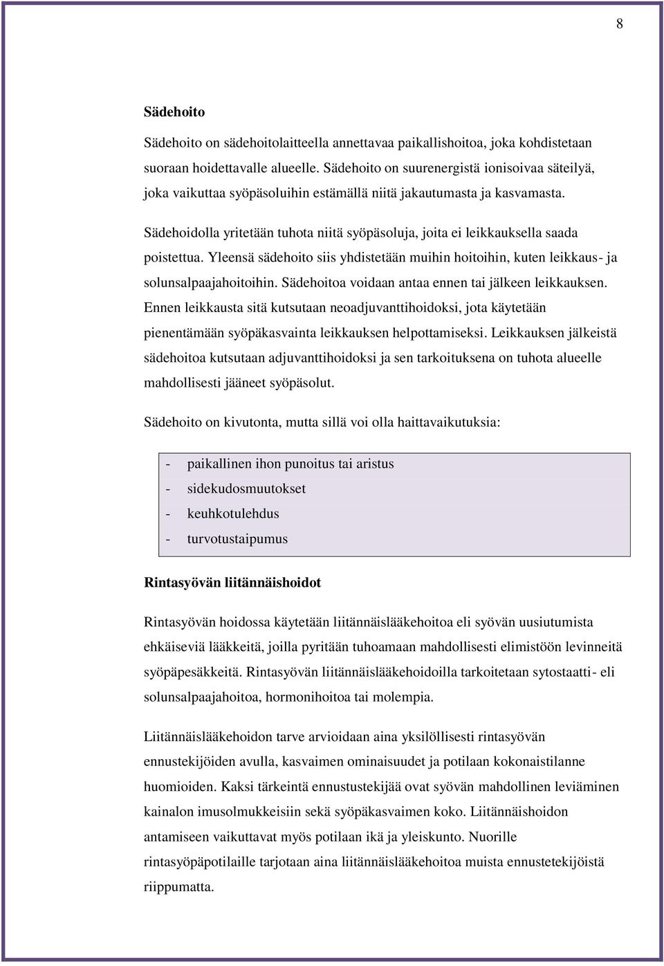 Sädehoidolla yritetään tuhota niitä syöpäsoluja, joita ei leikkauksella saada poistettua. Yleensä sädehoito siis yhdistetään muihin hoitoihin, kuten leikkaus- ja solunsalpaajahoitoihin.