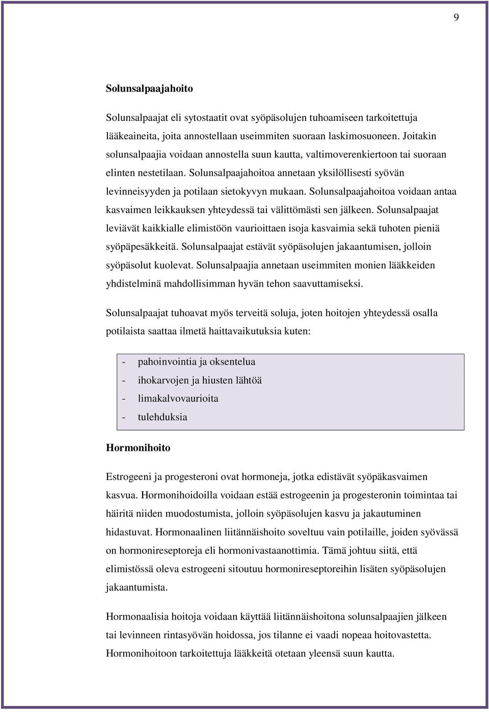 Solunsalpaajahoitoa annetaan yksilöllisesti syövän levinneisyyden ja potilaan sietokyvyn mukaan. Solunsalpaajahoitoa voidaan antaa kasvaimen leikkauksen yhteydessä tai välittömästi sen jälkeen.