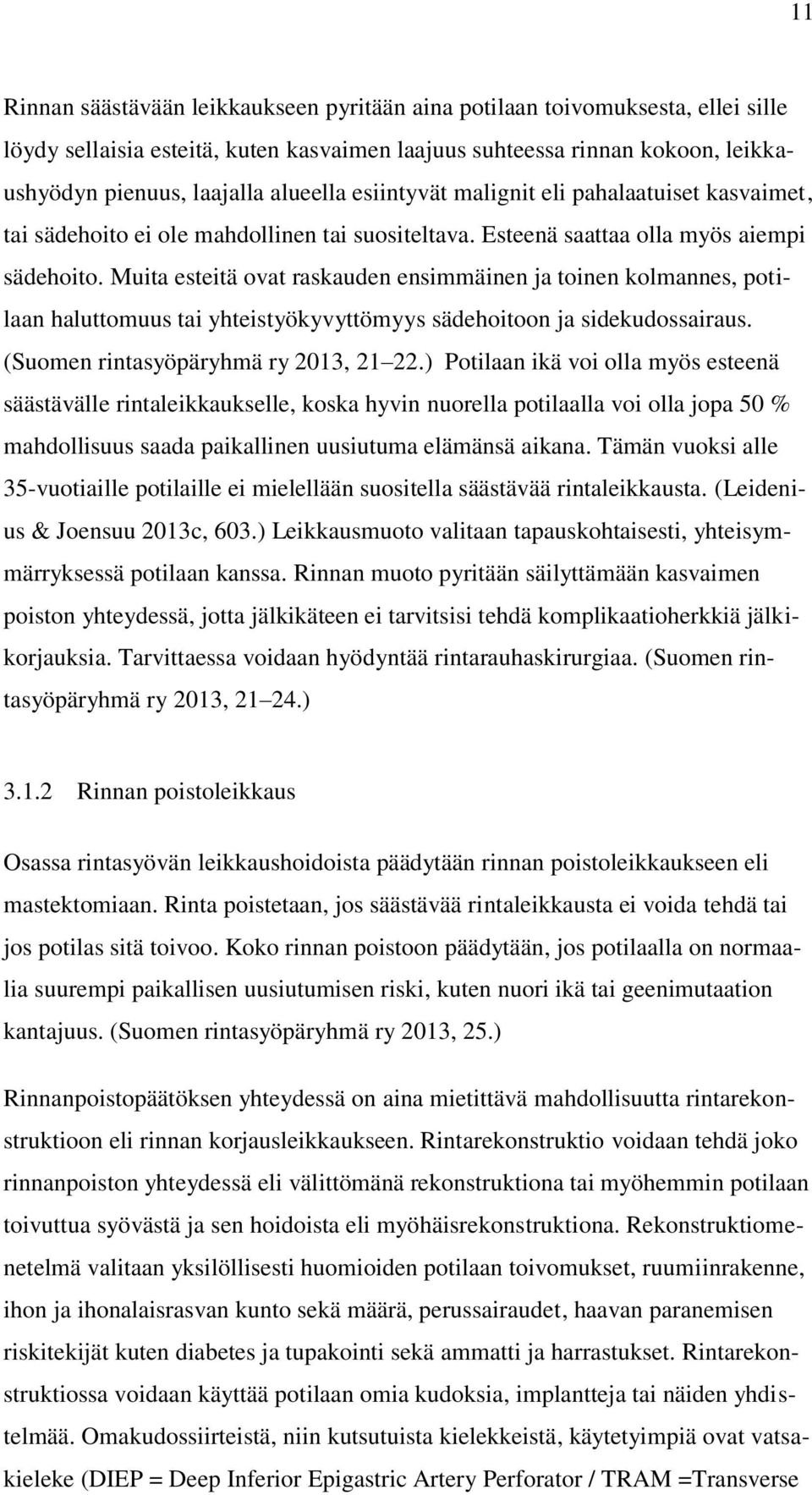 Muita esteitä ovat raskauden ensimmäinen ja toinen kolmannes, potilaan haluttomuus tai yhteistyökyvyttömyys sädehoitoon ja sidekudossairaus. (Suomen rintasyöpäryhmä ry 2013, 21 22.