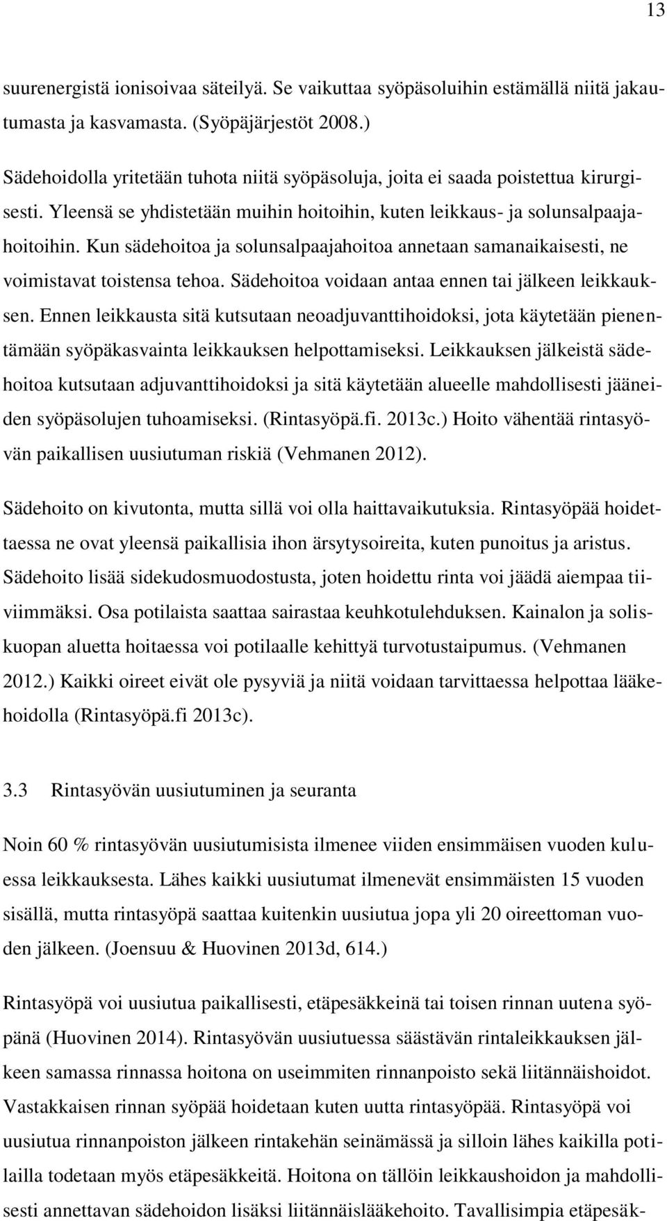 Kun sädehoitoa ja solunsalpaajahoitoa annetaan samanaikaisesti, ne voimistavat toistensa tehoa. Sädehoitoa voidaan antaa ennen tai jälkeen leikkauksen.