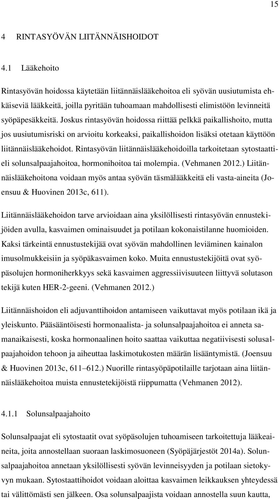 Joskus rintasyövän hoidossa riittää pelkkä paikallishoito, mutta jos uusiutumisriski on arvioitu korkeaksi, paikallishoidon lisäksi otetaan käyttöön liitännäislääkehoidot.