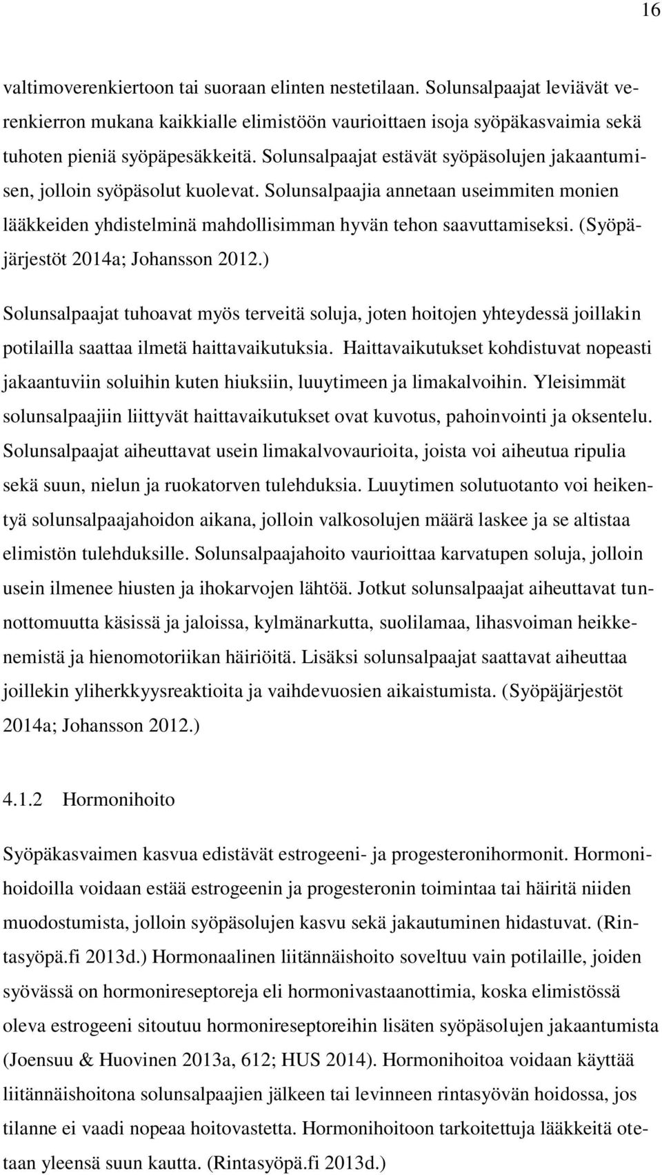 (Syöpäjärjestöt 2014a; Johansson 2012.) Solunsalpaajat tuhoavat myös terveitä soluja, joten hoitojen yhteydessä joillakin potilailla saattaa ilmetä haittavaikutuksia.