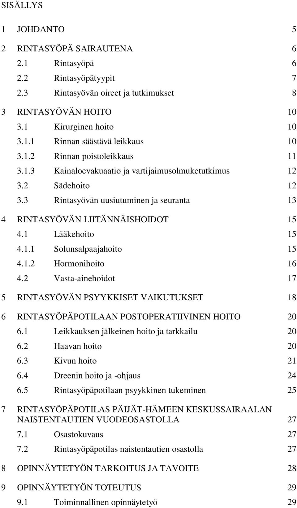 1.1 Solunsalpaajahoito 15 4.1.2 Hormonihoito 16 4.2 Vasta-ainehoidot 17 5 RINTASYÖVÄN PSYYKKISET VAIKUTUKSET 18 6 RINTASYÖPÄPOTILAAN POSTOPERATIIVINEN HOITO 20 6.