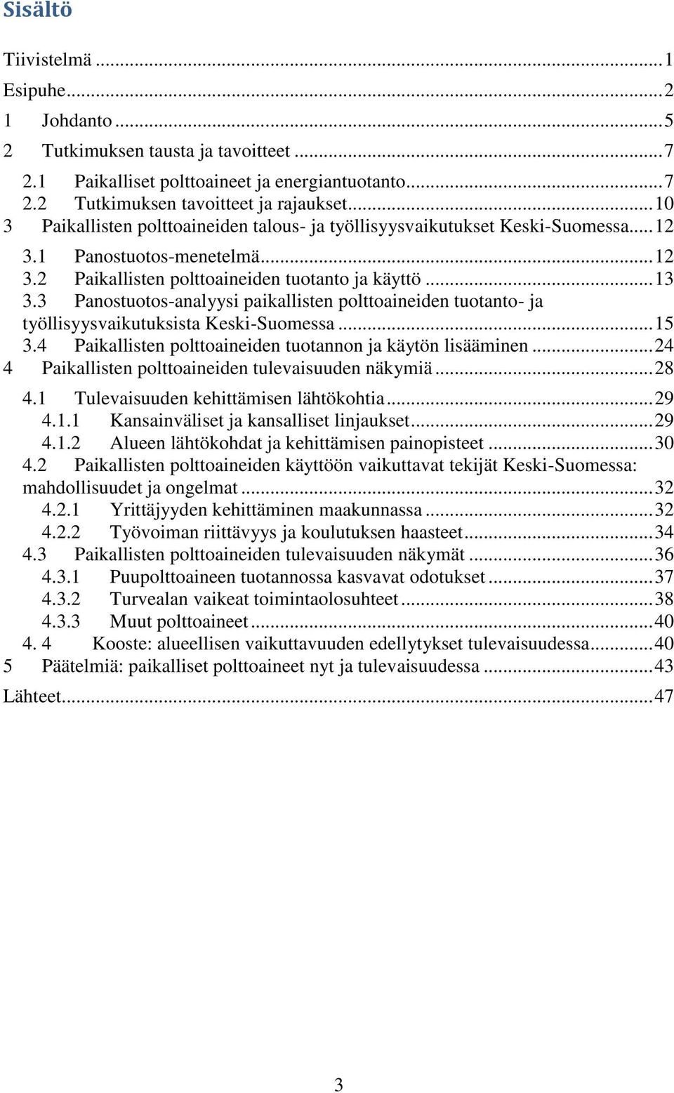 3 Panostuotos-analyysi paikallisten polttoaineiden tuotanto- ja työllisyysvaikutuksista Keski-Suomessa... 15 3.4 Paikallisten polttoaineiden tuotannon ja käytön lisääminen.