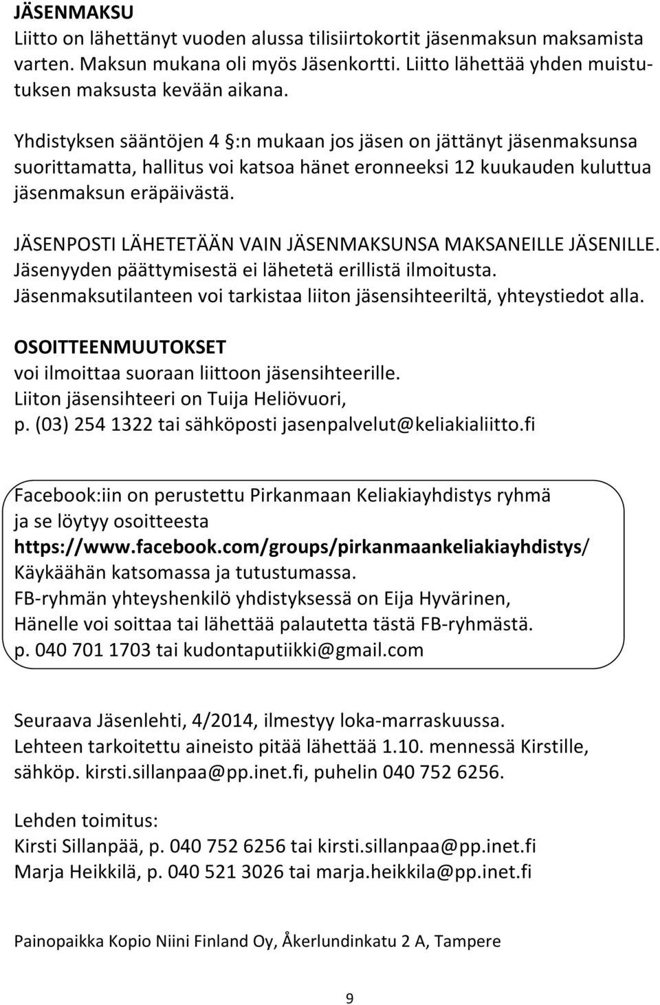 JÄSENPOSTI LÄHETETÄÄN VAIN JÄSENMAKSUNSA MAKSANEILLE JÄSENILLE. Jäsenyyden päättymisestä ei lähetetä erillistä ilmoitusta. Jäsenmaksutilanteen voi tarkistaa liiton jäsensihteeriltä, yhteystiedot alla.