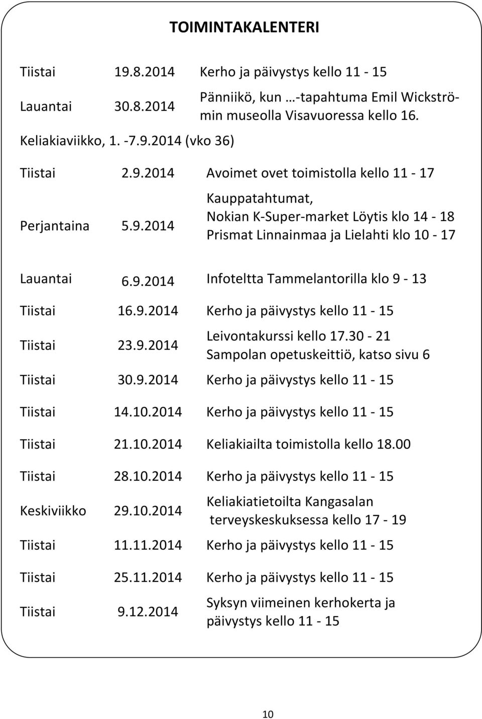 9.2014 Kerho ja päivystys kello 11-15 Tiistai 23.9.2014 Leivontakurssi kello 17.30-21 Sampolan opetuskeittiö, katso sivu 6 Tiistai 30.9.2014 Kerho ja päivystys kello 11-15 Tiistai 14.10.