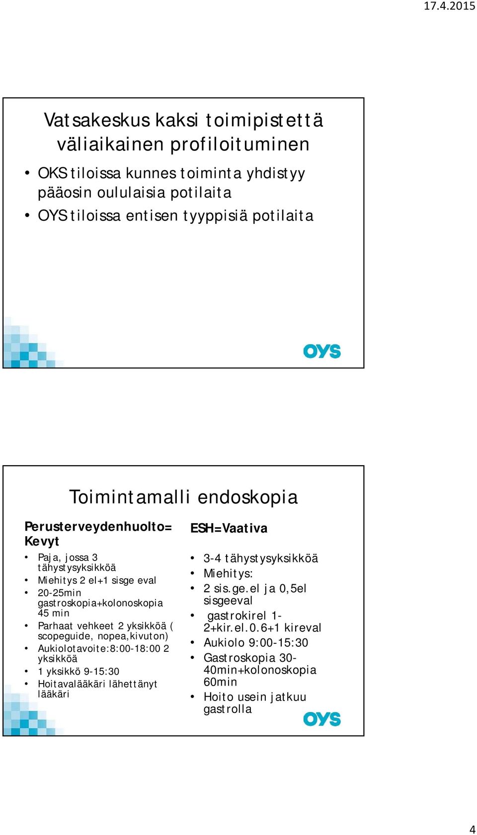 Parhaat vehkeet 2 yksikköä ( scopeguide, nopea,kivuton) Aukiolotavoite:8:00-18:00 2 yksikköä 1 yksikkö 9-15:30 Hoitavalääkäri lähettänyt lääkäri ESH=Vaativa 3-4