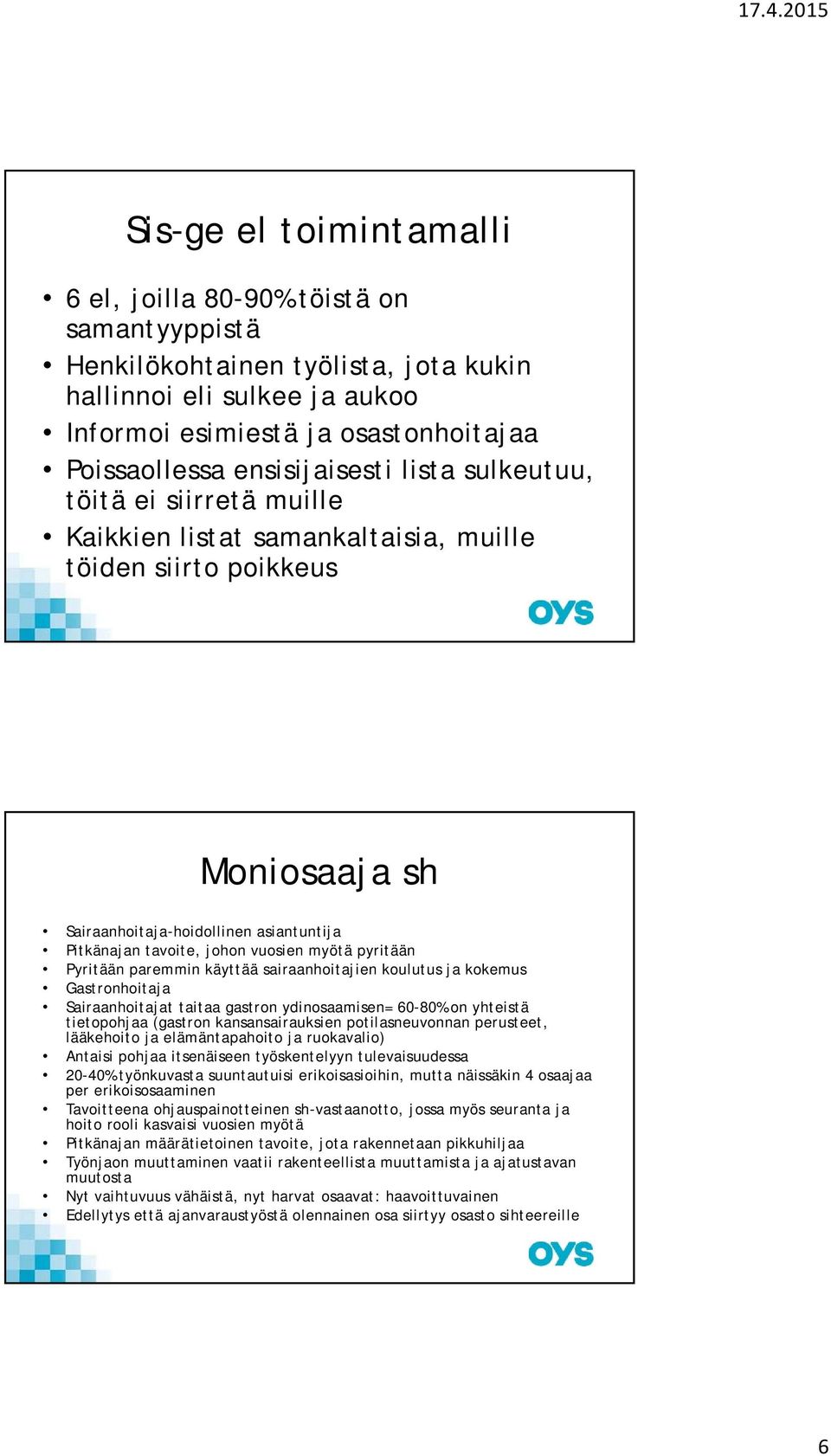 vuosien myötä pyritään Pyritään paremmin käyttää sairaanhoitajien koulutus ja kokemus Gastronhoitaja Sairaanhoitajat taitaa gastron ydinosaamisen= 60-80% on yhteistä tietopohjaa (gastron