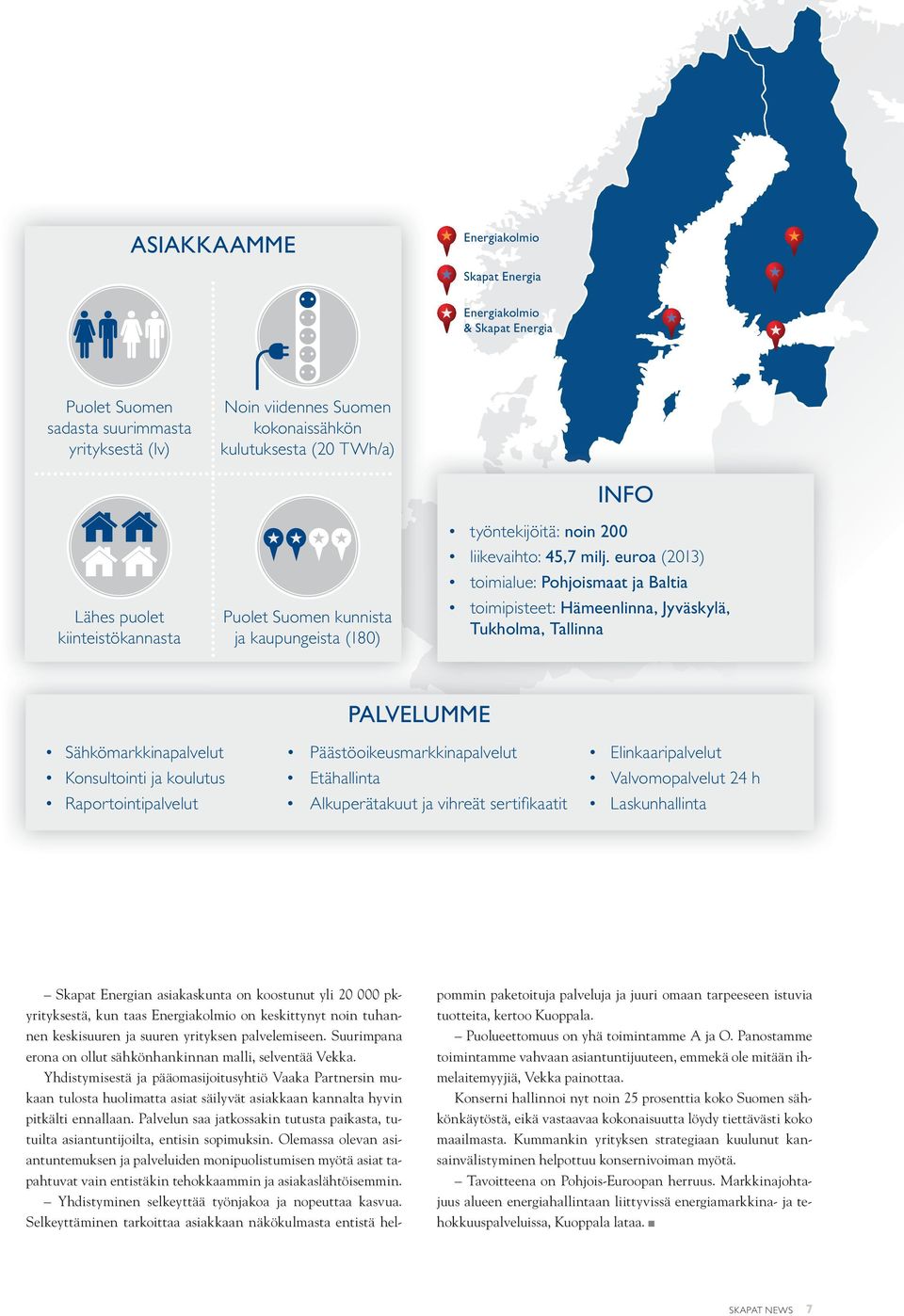 euroa (2013) toimialue: Pohjoismaat ja Baltia toimipisteet: Hämeenlinna, Jyväskylä, Tukholma, Tallinna PALVELUMME Sähkömarkkinapalvelut Päästöoikeusmarkkinapalvelut Elinkaaripalvelut Konsultointi ja