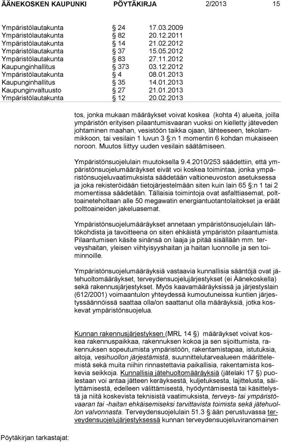 2013 tos, jonka mukaan määräykset voivat koskea (kohta 4) alueita, joilla ym päristön erityisen pilaantumisvaaran vuoksi on kielletty jäteveden johtaminen maahan, vesistöön taikka ojaan, lähteeseen,