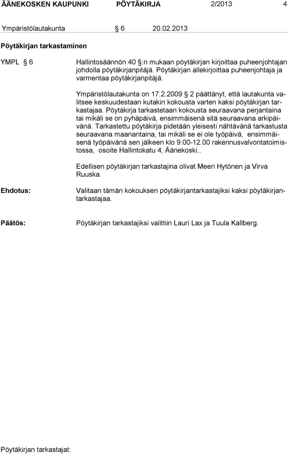 2009 2 päättänyt, että lautakunta valit see keskuudestaan kutakin kokousta varten kaksi pöytäkirjan tarkastajaa.