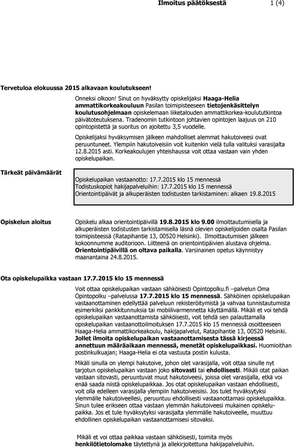 päivätoteutuksena. Tradenomin tutkintoon johtavien opintojen laajuus on 210 opintopistettä ja suoritus on ajoitettu 3,5 vuodelle.