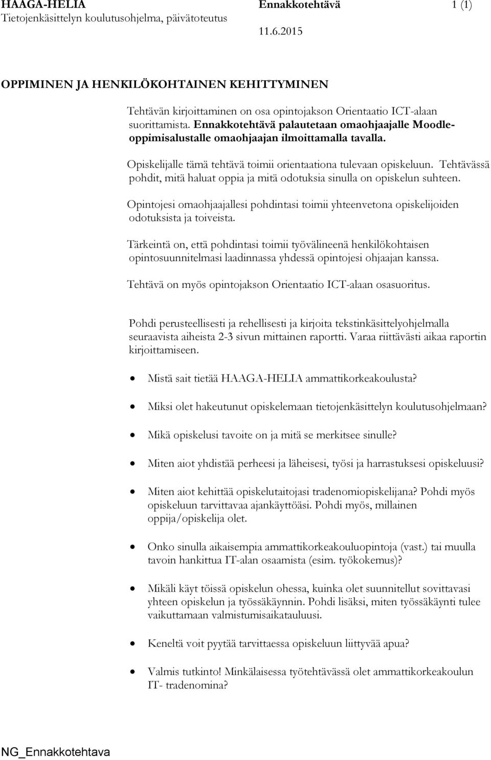 Ennakkotehtävä palautetaan omaohjaajalle Moodleoppimisalustalle omaohjaajan ilmoittamalla tavalla. Opiskelijalle tämä tehtävä toimii orientaationa tulevaan opiskeluun.