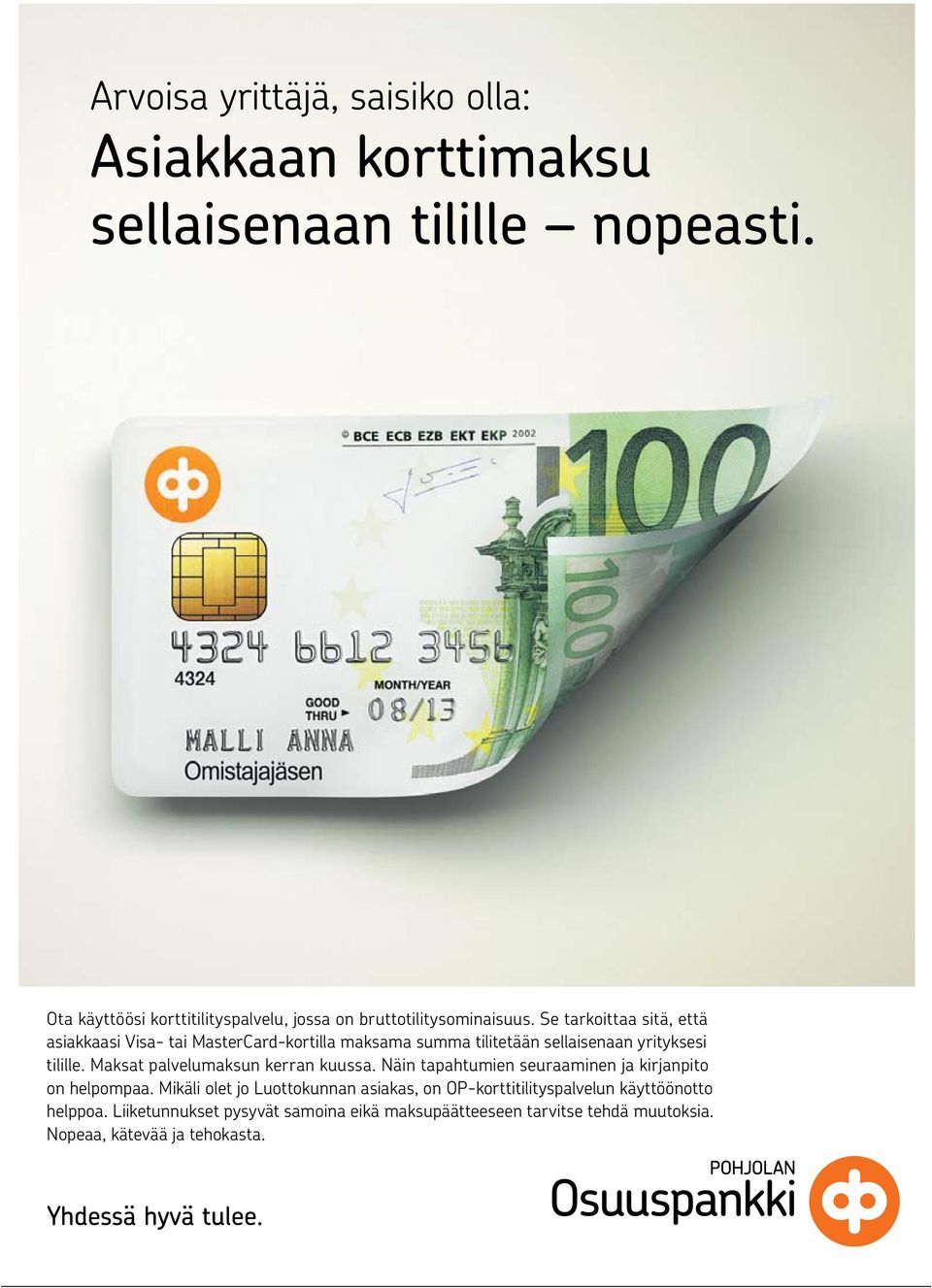 Se tarkoittaa sitä, että asiakkaasi Visa- tai MasterCard-kortilla maksama summa tilitetään sellaisenaan yrityksesi tilille.