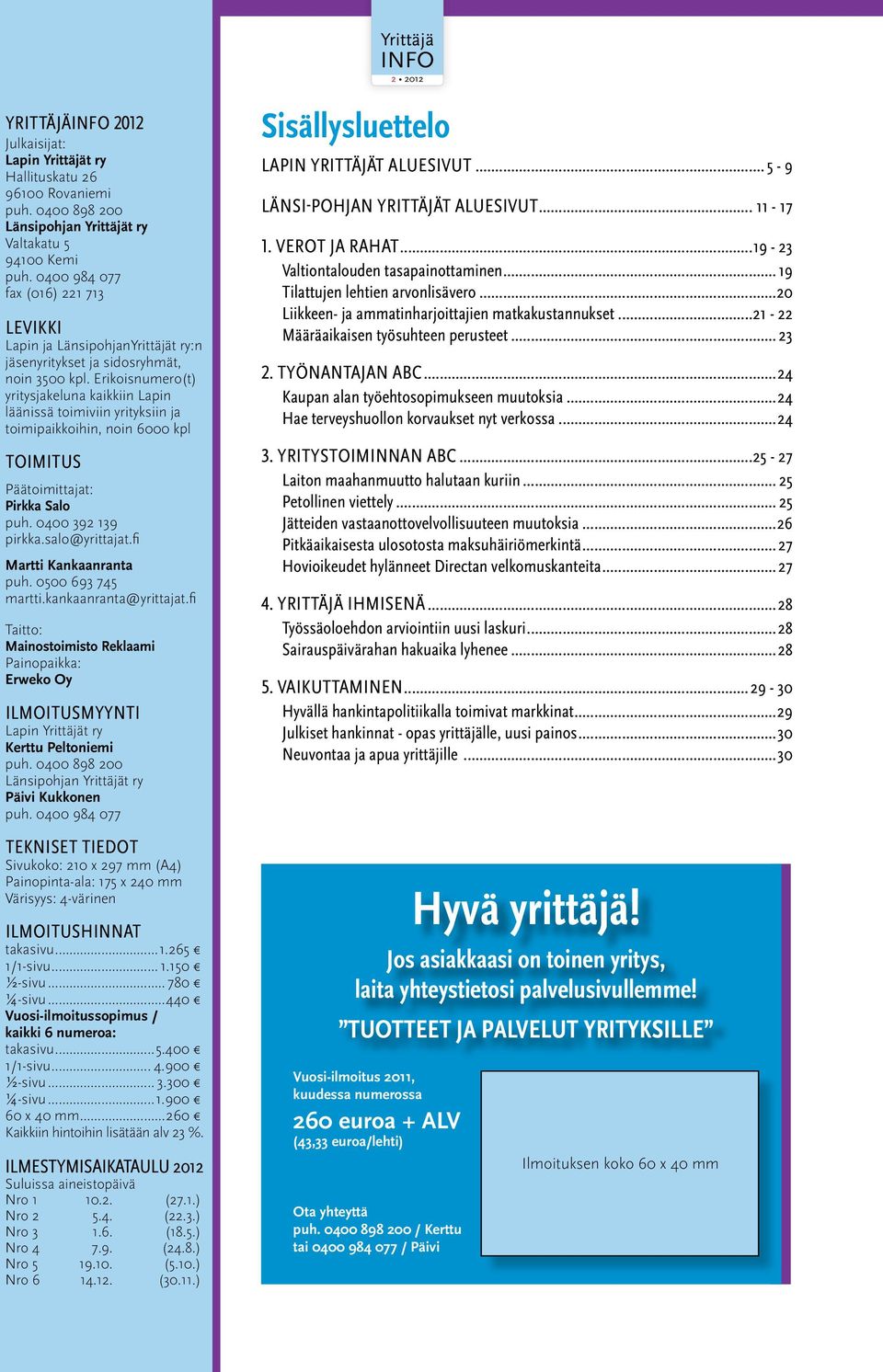 Erikoisnumero(t) yritysjakeluna kaikkiin Lapin läänissä toimiviin yrityksiin ja toimipaikkoihin, noin 6000 kpl TOIMITUS Päätoimittajat: Pirkka Salo puh. 0400 392 139 pirkka.salo@yrittajat.